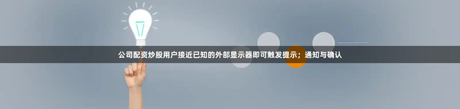 公司配资炒股用户接近已知的外部显示器即可触发提示；通知与确认