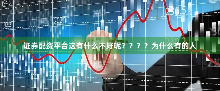 证券配资平台这有什么不好呢？？？？为什么有的人