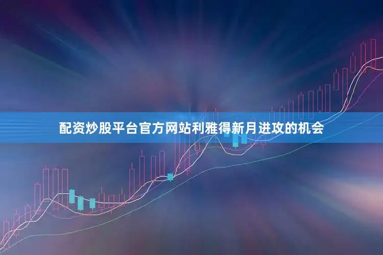 配资炒股平台官方网站利雅得新月进攻的机会