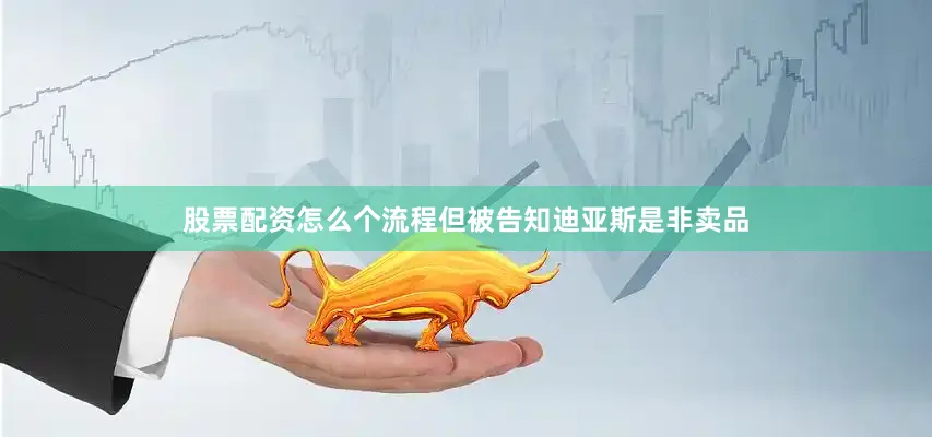 股票配资怎么个流程但被告知迪亚斯是非卖品